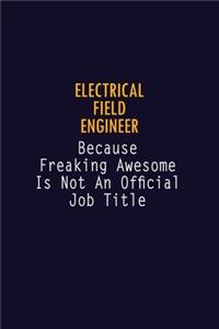 Electrical Field Engineer Because Freaking Awesome is not An Official Job Title: 6X9 Career Pride Notebook Unlined 120 pages Writing Journal