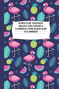 Always Be Yourself Unless You Can Be A Flamingo Then Always Be A Flamingo