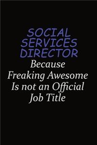 Social Services Director Because Freaking Awesome Is Not An Official Job Title