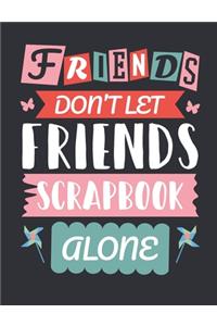 Friends Don't Let Friends Scrapbook Alone