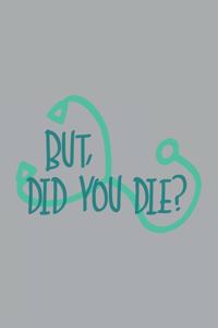But Did You Die?