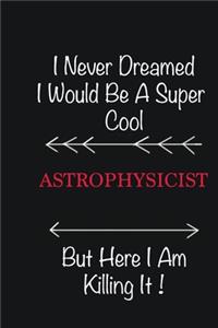 I never Dreamed I would be a super cool Astrophysicist But here I am killing it