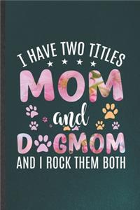 I Have Two Titles Mom and Dogmom and I Rock Them Both