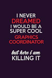 I Never Dreamed I Would Be A Super cool Graphics coordinator But Here I Am Killing It