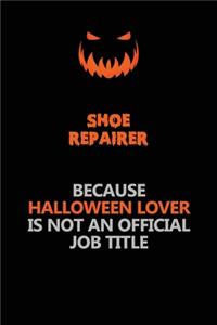 Shoe Repairer Because Halloween Lover Is Not An Official Job Title