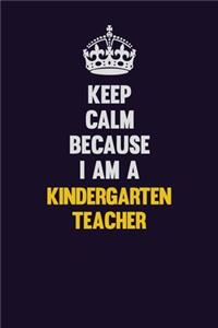 Keep Calm Because I Am A Kindergarten teacher