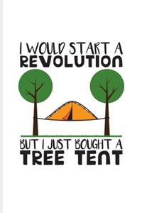 I Would Start A Revolution But I Just Bought A Tree Tent