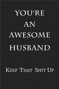 You're An Awesome Husband Keep That Shit Up