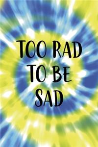 Too Rad To Be Sad