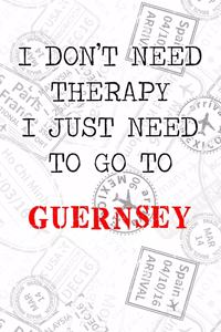 I Don't Need Therapy I Just Need To Go To Guernsey