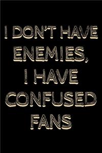 I don't have enemies I have confused fans