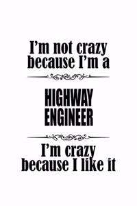I'm Not Crazy Because I'm A Highway Engineer I'm Crazy Because I like It