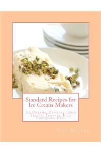 Standard Recipes for Ice Cream Makers: Ice Creams, Crystallizing Fruits, Frappes, Iced Puddings, Etc.