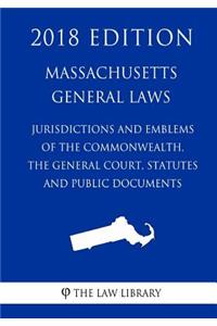 Massachusetts General Laws - Jurisdiction and Emblems of the Commonwealth, the General Court, Statutes and Public Documents (2018 Edition)