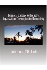 Behavioral Economic Method Solves Organizational Consumption and Productivity