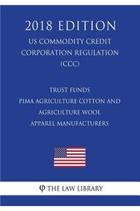 Trust Funds - Pima Agriculture Cotton and Agriculture Wool Apparel Manufacturers (US Commodity Credit Corporation Regulation) (CCC) (2018 Edition)