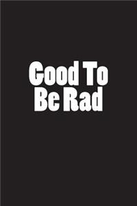 Good to Be Rad