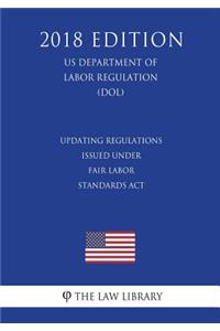 Updating Regulations Issued Under Fair Labor Standards Act (US Department of Labor Regulation) (DOL) (2018 Edition)