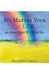 No Matter Your Color the Great Spirit Will Find You