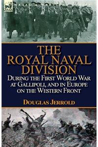 The Royal Naval Division During the First World War at Gallipoli, and in Europe on the Western Front