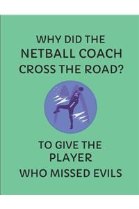 Why Did the Netball Coach Cross the Road? to Give the Player Who Missed Evils
