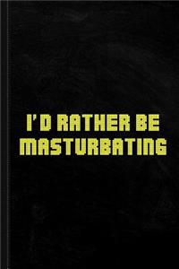 I'd Rather Be Masturbating Journal Notebook
