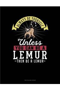 Always Be Yourself Unless You Can Be a Lemur Then Be a Lemur