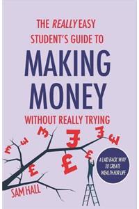 Really Easy Student's Guide to Making Money Without Really Trying