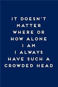 It Doesn't Matter Where or How Alone I Am, I Always Have Such a Crowded Head
