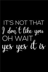 It's Not That I Don't Like You Oh Wait Yes Yes It Is