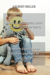 Anxiety and Depression in Children and Teens