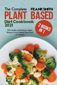 The Complete Plant Based Diet Cookbook 2021