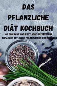 Das Pflanzliche Diat Kochbuch: 100 Einfache Und Köstliche Rezepte Für Anfänger Mit Einer Pflanzlichen Ernährung