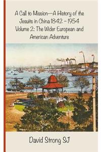 A Call to Mission - A History of the Jesuits in China 1842--1954: Volume 2: The Wider European and American Adventure