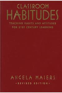 Classroom Habitudes: Teaching Learning Habits and Attitudes in 21st Century Classrooms (Revised)