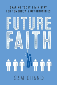 Future Faith: Shaping Todays Ministry for Tomorrows Opportunities