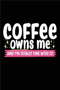 Coffee Owns Me And I'm Totally Fine With It!
