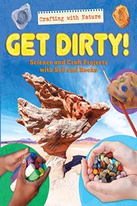 Get Dirty!: Science and Craft Projects with Soil and Rocks