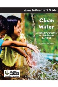 Clean Water Home Instructor's Guide: A Biblical Perspective on Global Issues for Kids