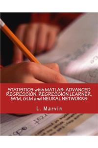 Statistics with Matlab. Advanced Regression: Regression Learner, Svm, Glm and Neural Networks