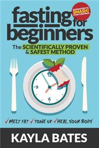 Fasting for Beginners: The Scientifically Proven & Safest Method to Melt Fat, Tone Up & Heal Your Body (Guaranteed to Smash Food Cravings)