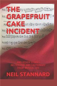 The Grapefruit Cake Incident and Other Stories from Musical Life