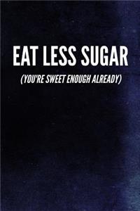 Eat Less Sugar (You're Sweet Enough Already)