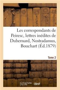 Les Correspondants de Peiresc, Lettres Inédites de Dubernard, Nostradamus, Bouchart. Tome 2