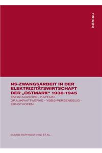 Ns-Zwangsarbeit in Der ElektrizitÃ¤tswirtschaft Der "ostmark" 1938-1945: Ennskraftwerke - Kaprun - Draukraftwerke - Ybbs-Persenbeug - Ernsthofen