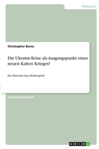 Die Ukraine-Krise als Ausgangspunkt eines neuen Kalten Krieges?