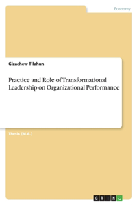 Practice and Role of Transformational Leadership on Organizational Performance