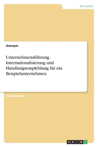 Unternehmensführung. Internationalisierung und Handlungsempfehlung für ein Beispielunternehmen