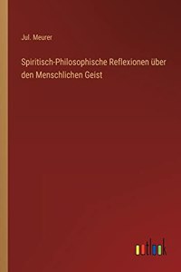 Spiritisch-Philosophische Reflexionen über den Menschlichen Geist