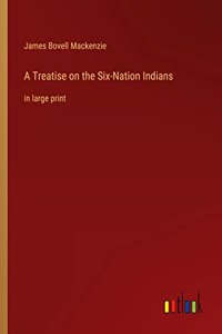 Treatise on the Six-Nation Indians